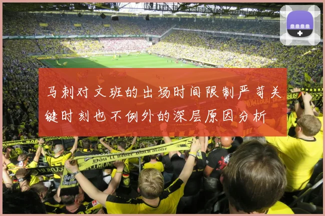 马刺对文班的出场时间限制严苛关键时刻也不例外的深层原因分析